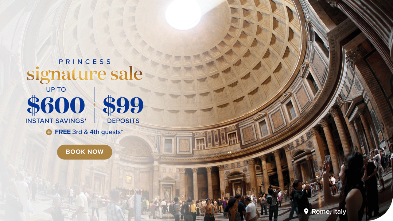 Princess Signature Sale. Up to $600 instant savings + $99 deposits + free 3rd and 4th guests. Book now.
